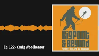 Ep. 122 - Craig Woolheater | Bigfoot and Beyond with Cliff and Bobo