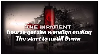 The Inpatient How to get the wendigo ending the start to Until Dawn ( PlayStation VR )