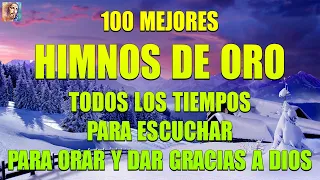 100 MEJORES HIMNOS DE ORO TODOS LOS TIEMPOS PARA ESCUCHAR PARA ORAR Y DAR GRACIAS A DIOS