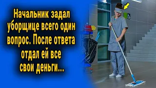 Начальник задал уборщице всего один вопрос, после ответа отдал ей все свои деньги...