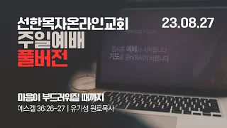 [23.08.27 선한목자교회 주일 4부 예배 FULL실황] 마음이 부드러워질 때까지 - 유기성 원로목사 | 에스겔 36장 26절-27절 | 선한목자온라인교회