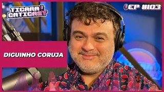 DIGUINHO CORUJA - TICARACATICAST | EP 103