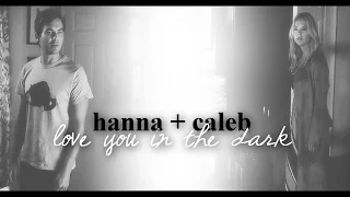 hanna & caleb | love you in the dark {+6x20}