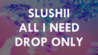 SLUSHII — ALL I NEED (1 HOUR DROP ONLY)