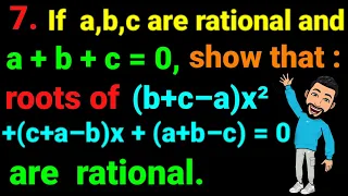 7. If a,b,c rational and a + b + c=0, show roots of (b+c–a)x² + (c+a–b)x +(a+b+c) = 0 are rational.