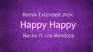 HAPPY HAPPY Nacho ft Los Mendoza Remix Extended Jhex