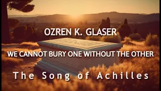 Ozren K. Glaser - We Cannot Bury One Without the Other (The Song of Achilles)