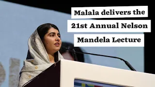 Malala delivers the 21st Annual Nelson Mandela Lecture