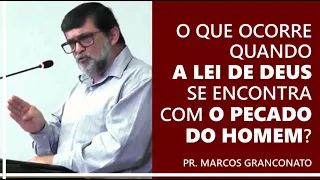 O que ocorre quando a lei de Deus se encontra com o pecado do homem? - Pr. Marcos Granconato