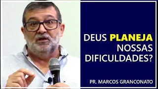 Deus planeja nossas dificuldades? - Pr. Marcos Granconato