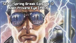 Sci-Fi Spring Break Ep. 13: Alien Private Eye (1987)