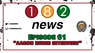182 News Podcast - Episode 61 - “Aaron Rubin Interview”
