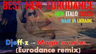 Best New Eurodance 2022...  Djeff-z -- Magic sunrise... (Eurodance remix)...  New Italo Disco