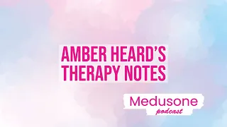 Amber Heard's Therapy Notes | Medusone Podcast