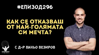 Еп296 | д-р Ваньо Везиров: Как се отказваш от най-голямата си мечта?