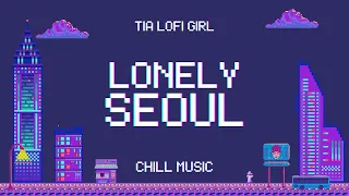 🌃 'Lonely Seoul' Lofi Journey | Serene Beats for Studying & Chill 🎶 | Lofi Music | Tia Lofi Girl