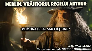 Merlin, vrajitorul Regelui Arthur, personaj real sau fictiune? * Din secretele istoriei