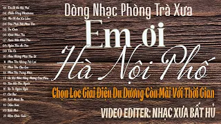 Em Ơi Hà Nội Phố - Chọn Lọc Giai Điệu Du Dương Còn Mãi Với Thời Gian | Dòng Nhạc Tình Phòng Trà Xưa