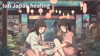lofi Japan Chill, Relax, Healing, Laid-back,Soothing Music for those who lofi and Japan lover