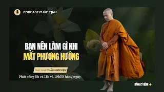 Khi Mất Phương Hướng - Bạn Nên Làm Gì ? | Thầy Minh Niệm | Phúc Tịnh