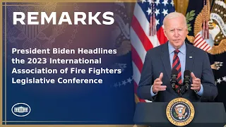 President Biden Headlines the 2023 International Association of Fire Fighters Legislative Conference