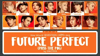 How Would SEVENTEEN Sing Future Perfect (Pass The Mic) By ENHYPEN? (Color Coded Lyrics)