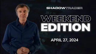 ShadowTrader Weekend Edition | April 27 2024