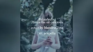 Polnalyubvi Лишь бы не снилось cover by MandraGona