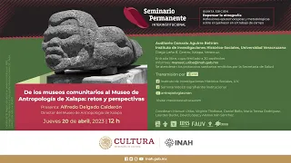 20 de abril de 2023. De los museos comunitarios al Museo de Antropología de Xalapa: retos y persp...