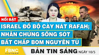 Tin Sáng 10/5, Israel đổ bộ cày nát Rafah; Nhân chứng sống sót bất chấp bom nguyên tử | FBNC