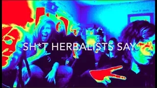 Sh*t Herbalists say