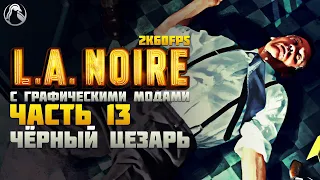 L.A. Noire ➤ ПРОХОЖДЕНИЕ [2K60FPS | RTGI] ─ ЧАСТЬ 13: ЧЁРНЫЙ ЦЕЗАРЬ ➤ Геймплей на Русском