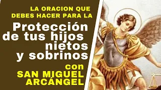 SAN MIGUEL ARCÁNGEL** Oración que TIENES QUE HACER para la PROTECCIÓN DE LOS HIJOS NIETOS Y SOBRINOS