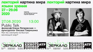 Public-talk с Еленой Петровской и Оксаной Гавришиной: Как мы смотрим на быстро меняющийся мир?