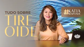 TUDO SOBRE TIREOIDE - KATIA RESPONDE