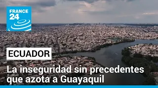 Guayaquil, una ciudad ecuatoriana acorralada por el crimen organizado • FRANCE 24 Español