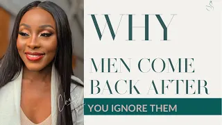 WHY MEN COME BACK AFTER YOU IGNORE THEM