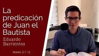 La predicación de Juan el Bautista (Mateo 3:1-12) - Eduardo Barrientos