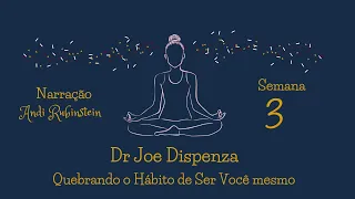 Dr. Joe Dispenza - Semana 3 - Quebrando o Hábito de Ser Você Mesmo