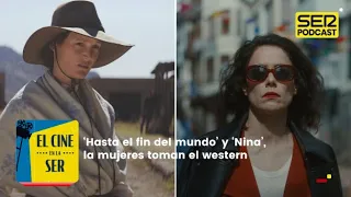 El Cine en la SER | 'Hasta el fin del mundo' y 'Nina', las mujeres toman el western