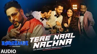 Nawabzaade: TERE NAAL NACHNA Full Audio | Badshah, Sunanda S | Raghav Punit Dharmesh