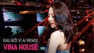 NONSTOP Vinahouse 2019 - Đau Bởi Vì Ai, Bạn Tình Ơi Remix | Nonstop Việt Mix, Nhạc Trẻ Remix 2020