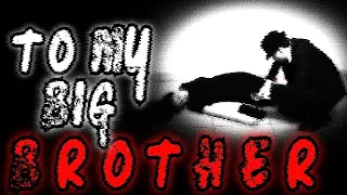 TO MY BIG BROTHER | Creepypasta