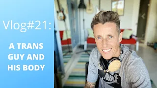 VLOG #21: A TRANS GUY AND HIS BODY