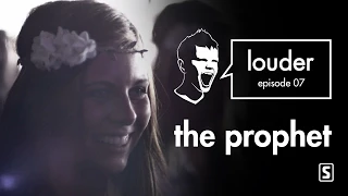 The Prophet - LOUDER episode 07