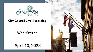 April 13, 2023 Staunton City Council Work Session