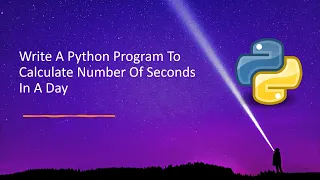 Write A Python Program To Calculate Number Of Seconds In A Day