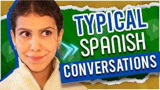 You will have these 6 conversations in a Spanish-speaking country GUARANTEED