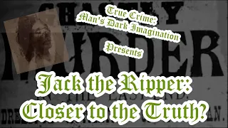 Jack the Ripper: Closer to the Truth? (Serial Killer Granddaddy)
