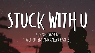 Stuck With U by Ariana Grande & Justin Bieber - Will Gittens & Kaelyn Kastle Acoustic Cover (Lyrics)